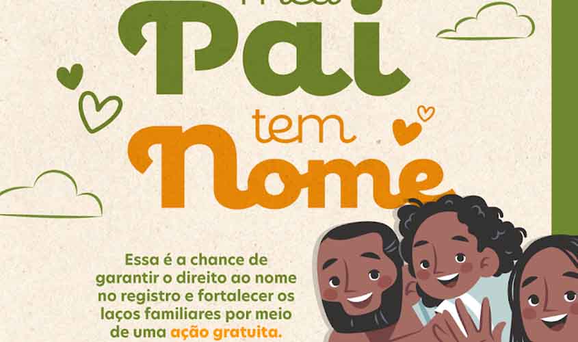 Campanha 'Meu Pai Tem Nome' promove reconhecimento de paternidade com cidadania e afeto em Rondônia