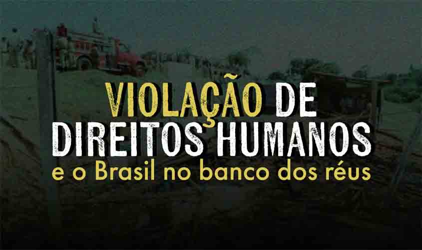 Violação de direitos humanos e o Brasil no banco dos réus 