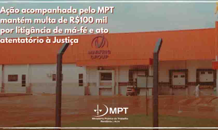 Em ação acompanhada pelo MPT, Marfrig de Ji-Paraná tem mantida multa de R$ 100 mil por litigância de má-fé e ato atentatório à Justiça