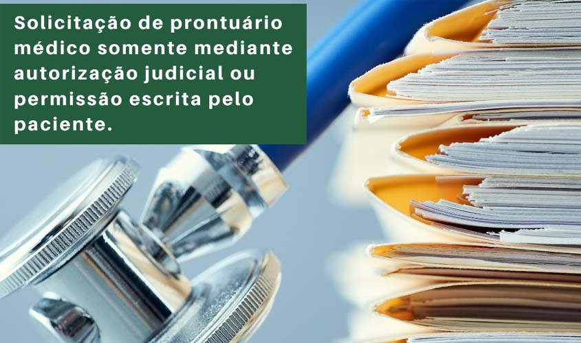 CFM e Cremero orientam: solicitação de prontuário médico somente mediante autorização judicial ou permissão escrita pelo paciente