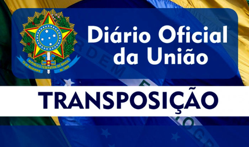 TRANSPOSIÇÃO - Diário Oficial da União publicou nesta sexta-feira nova lista de servidores beneficiados