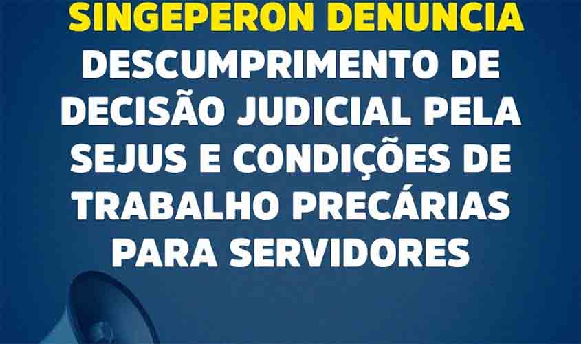 Singeperon denuncia descumprimento de decisão judicial pela Sejus e condições de trabalho precárias para servidores