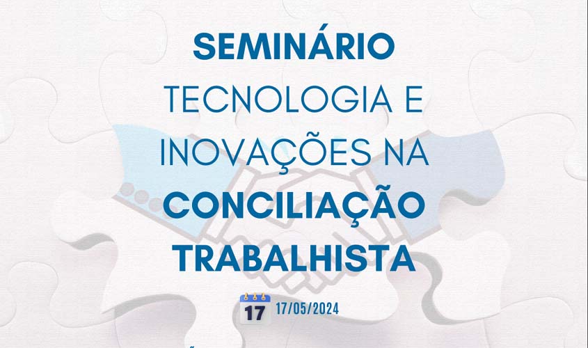 Vem aí o Seminário Tecnologia e Inovações na Conciliação Trabalhista