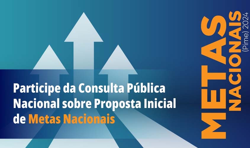 Consulta Pública Nacional sobre Proposta Inicial de Metas Nacionais encerra no dia 14 de julho