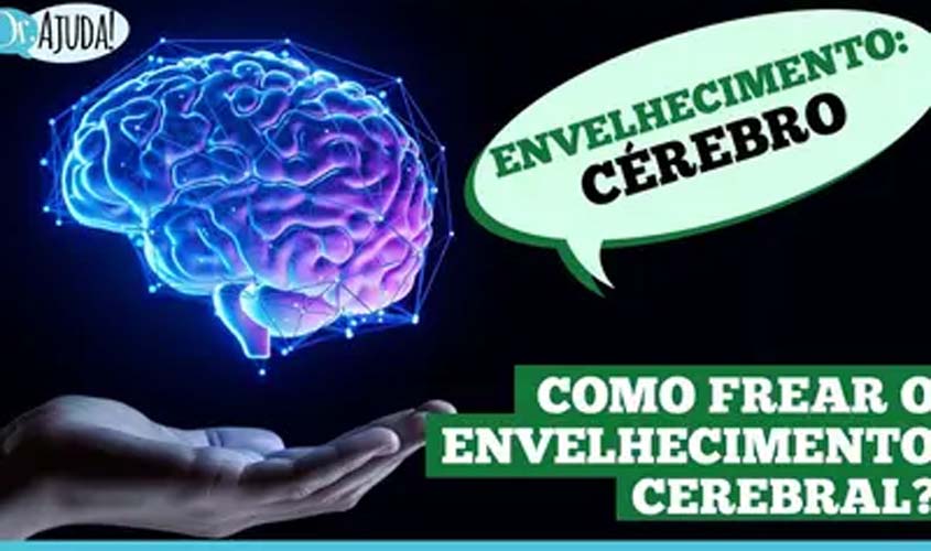 Envelhecimento do cérebro: entenda e cuide da sua mente