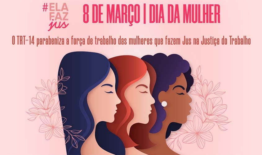 #ElafazJus - TRT-14 parabeniza a força de trabalho das mulheres que fazem Jus na Justiça do Trabalho