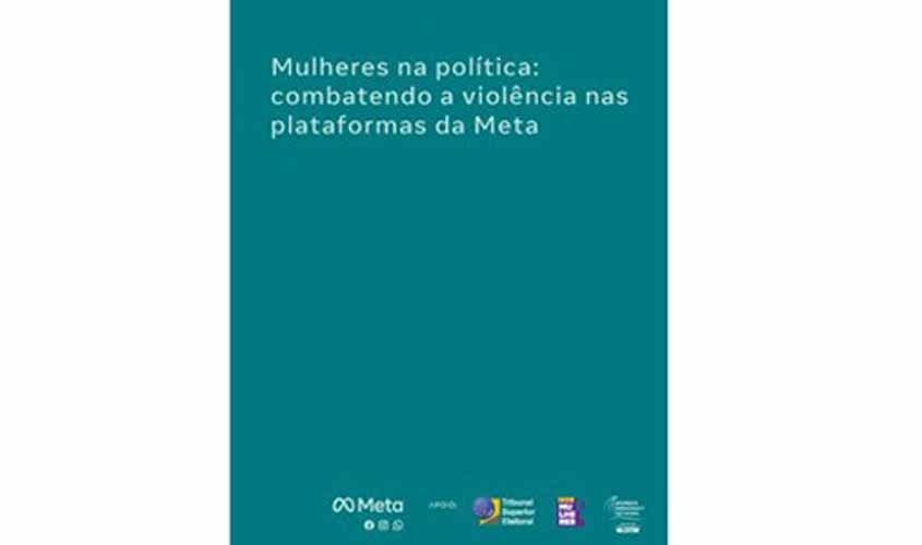 Com o apoio do TSE, Meta lança guia de combate à violência contra mulheres na política