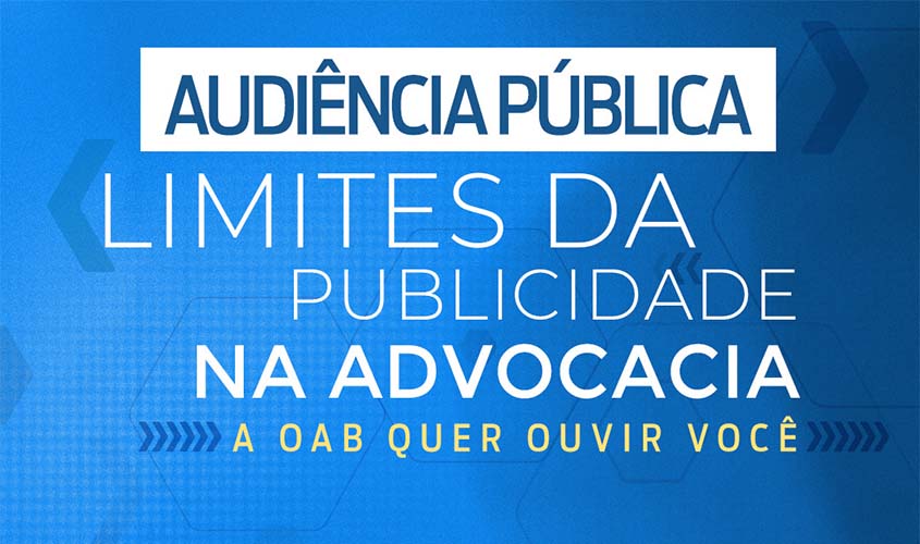 Audiência Pública sobre 'Os Limites da Publicidade na Advocacia' será realizada na OAB/RO na próxima quinta (14)
