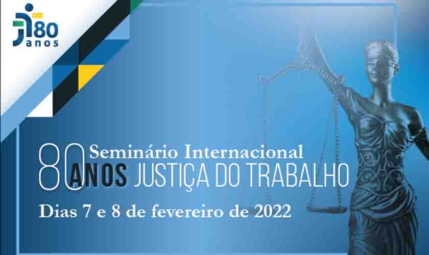 TST promove Seminário Internacional 80 Anos da Justiça do Trabalho nos dias 7 e 8 de fevereiro
