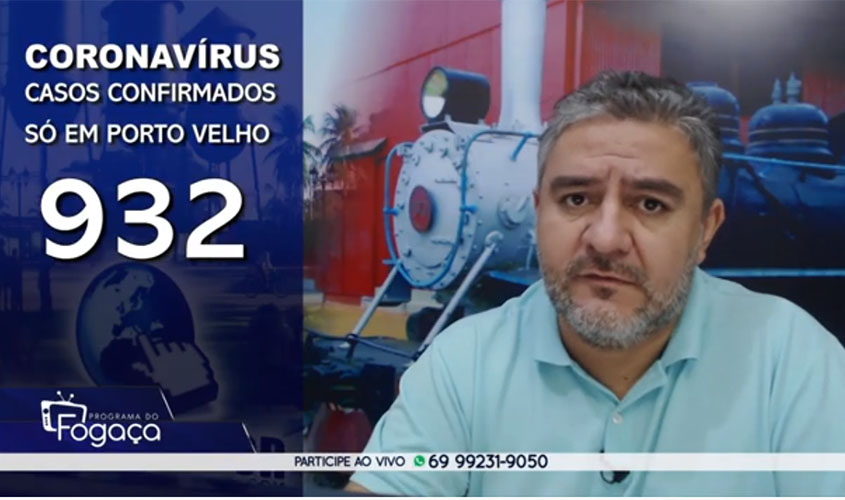Programa do FOGAÇA:  Coronavírus casos confirmados só em Porto Velho 932