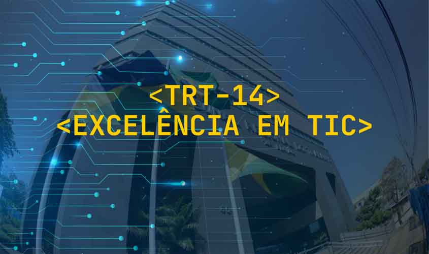 CNJ confirma o grau de excelência do TRT-14 no índice de maturidade em TIC