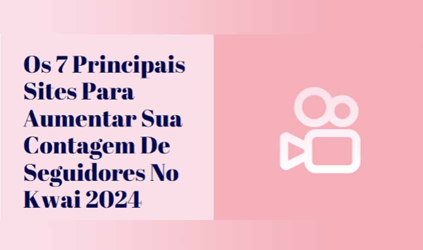 Os 7 principais sites para aumentar sua contagem de seguidores no Kwai 2024