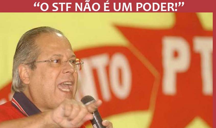 Nada como um dia depois do outro: José Dirceu defende o fim do STF como um dos poderes e condena o “Ativismo Judicial”!