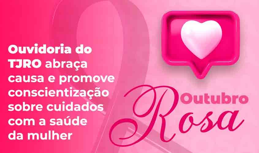 Outubro Rosa: Ouvidoria do TJRO abraça a causa e promove conscientização sobre cuidados da saúde da mulher