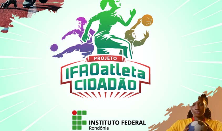 Projeto 'IFROatleta cidadão' seleciona alunas e alunos para participarem de práticas esportivas em 13 cidades de Rondônia