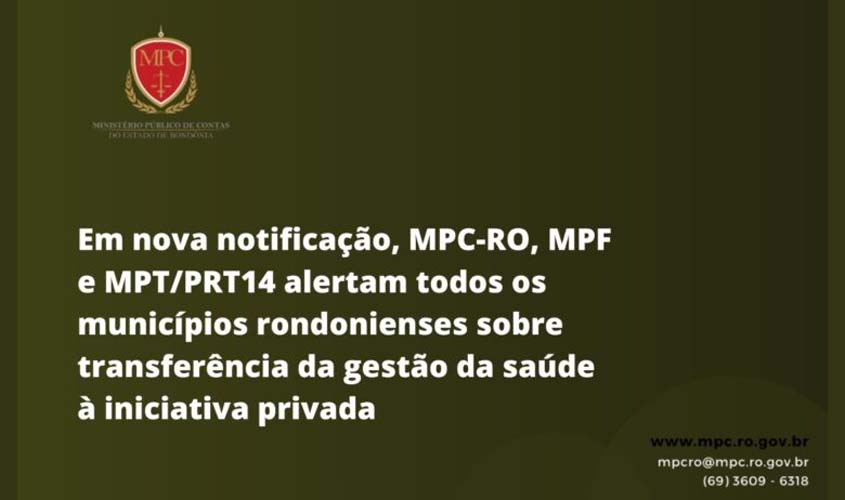 Em nova notificação, MPC-RO, MPF e MPT/PRT14 alertam todos os municípios rondonienses sobre transferência da gestão da saúde à iniciativa privada