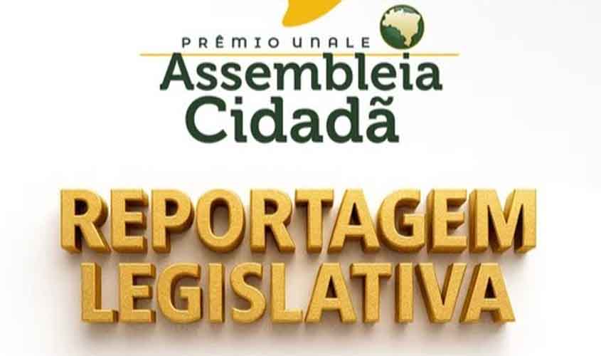 Prêmio Unale Assembleia Cidadã: confira o regulamento específico da categoria Reportagem Legislativa