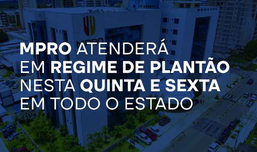 MPRO atenderá em regime de plantão nesta quinta e sexta em todo o estado