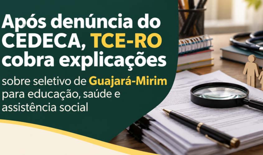 Após denúncia do CEDECA, TCE-RO cobra explicações sobre seletivo de Guajará-Mirim