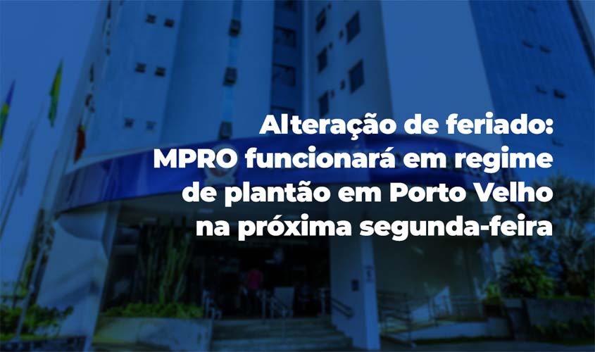 Alteração de feriado: MPRO funcionará em regime de plantão em Porto Velho na próxima segunda-feira