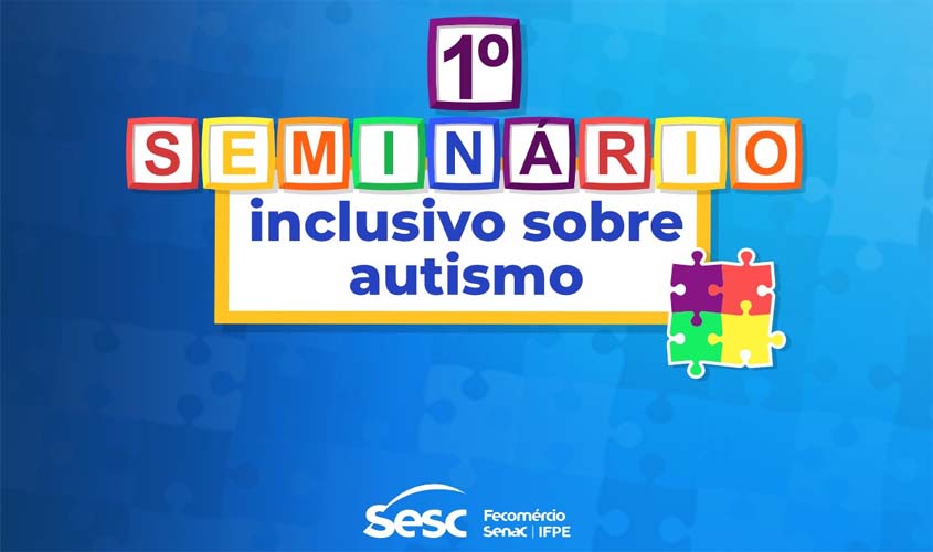 ‘ABRIL AZUL’: SESC RONDÔNIA REALIZA 1º SEMINÁRIO INCLUSIVO SOBRE AUTISMO 