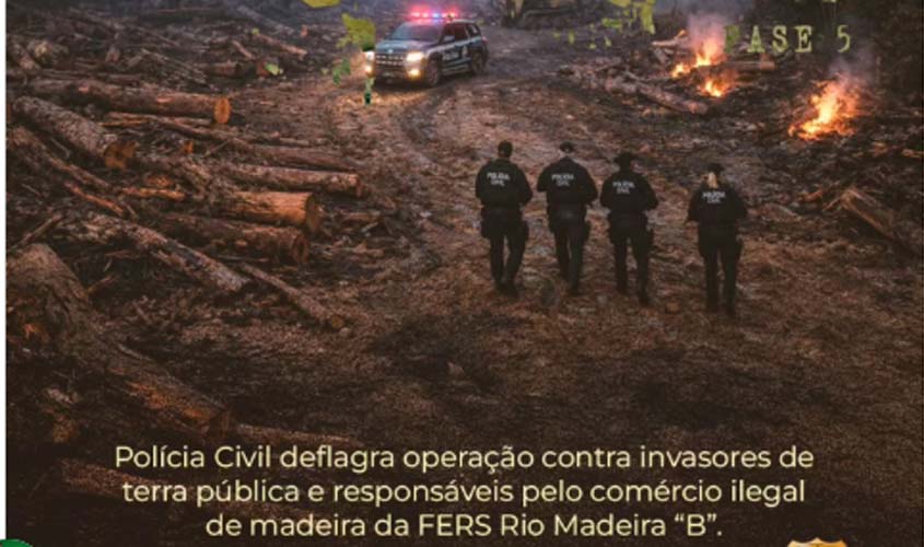 Polícia Civil deflagra operação contra invasão em floresta de Porto Velho
