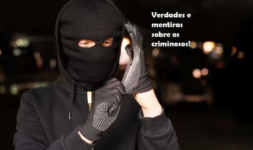 Mentiras que tentam nos empurrar goela abaixo na defesa de criminosos e a verdade, trazida da vida real