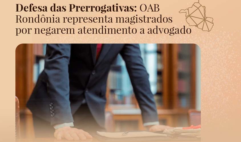 Defesa das Prerrogativas: OAB Rondônia representa magistrados por negarem atendimento a advogado