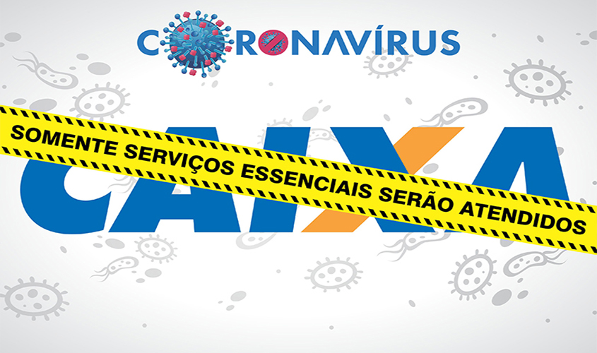 CORONAVÍRUS: Agências da Caixa ficarão fechadas e só atenderão serviços essenciais