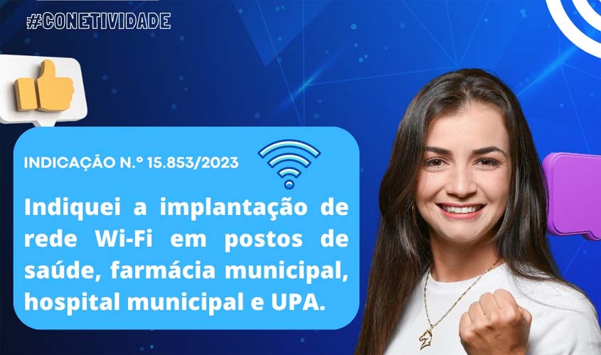 Indicação  prevê Wi-Fi gratuito para a população nos postos, UPA e hospital 