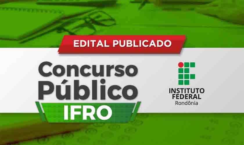 IFRO publica edital para abertura do Concurso Público para preenchimento de 41 vagas na instituição