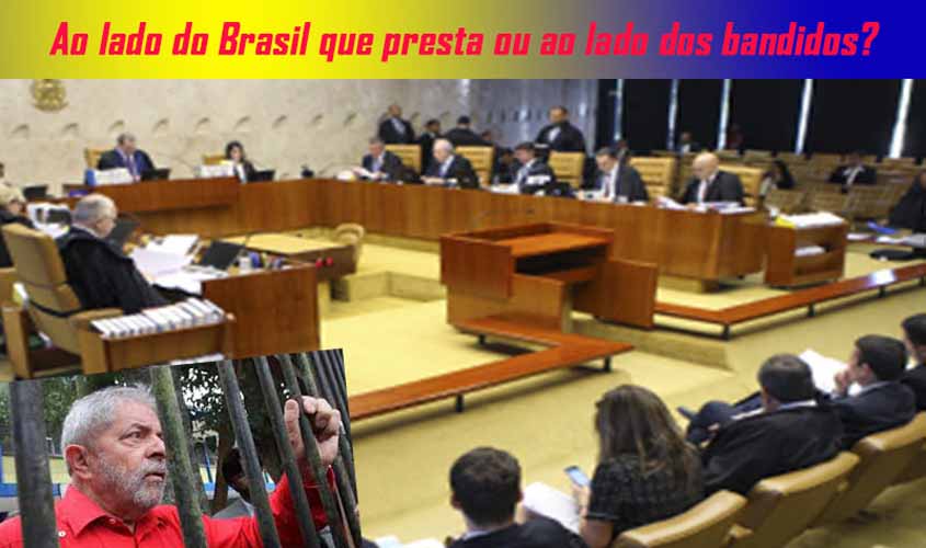 O STF tem que escolher: ou fica com os bandidos e o crime organizado ou fica ao lado do Brasil decente