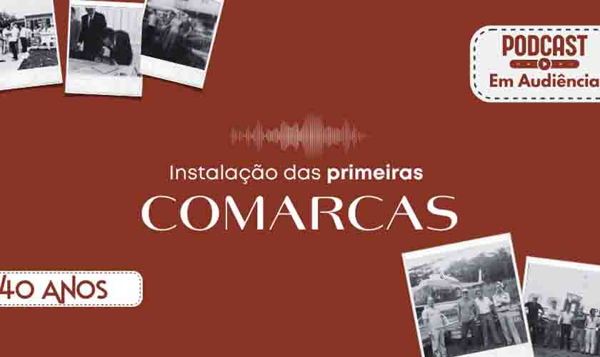 40 anos do TJRO: segunda edição do podcast “Em Audiência” destaca criação das comarcas