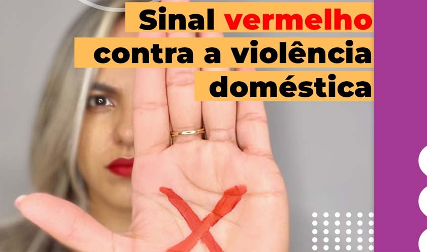 Prefeitura intensifica ações da campanha Sinal Vermelho contra à violência doméstica