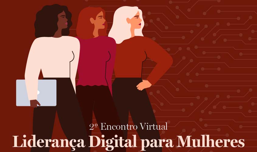 'Entendendo a Transformação Digital' é o tema do 2º Encontro sobre Liderança Digital para Mulheres