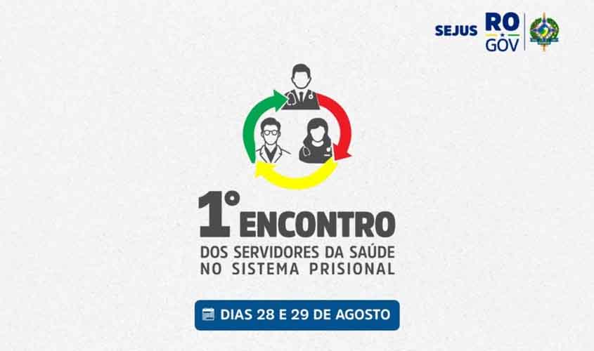 Governo de RO realiza 1º Encontro da Saúde Prisional nos dias 28 e 29 em Porto Velho
