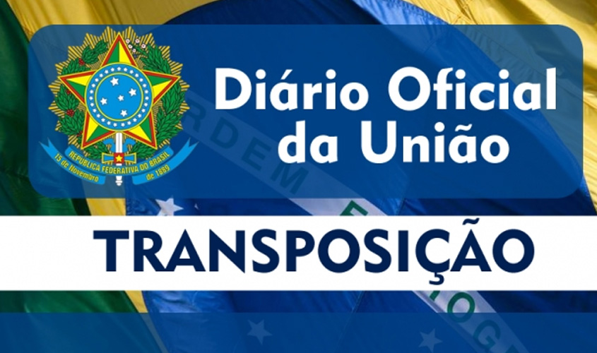 TRANSPOSIÇÃO - Mais uma lista com 70 nomes publicados no Diário Oficial da União