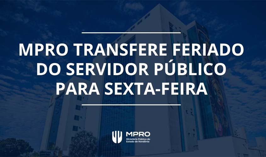 MPRO transfere feriado do Dia do Servidor Público para sexta-feira (30)