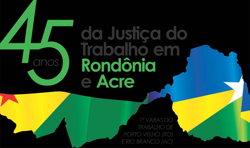 Justiça do Trabalho celebra 45 Anos de atuação em Rondônia e Acre