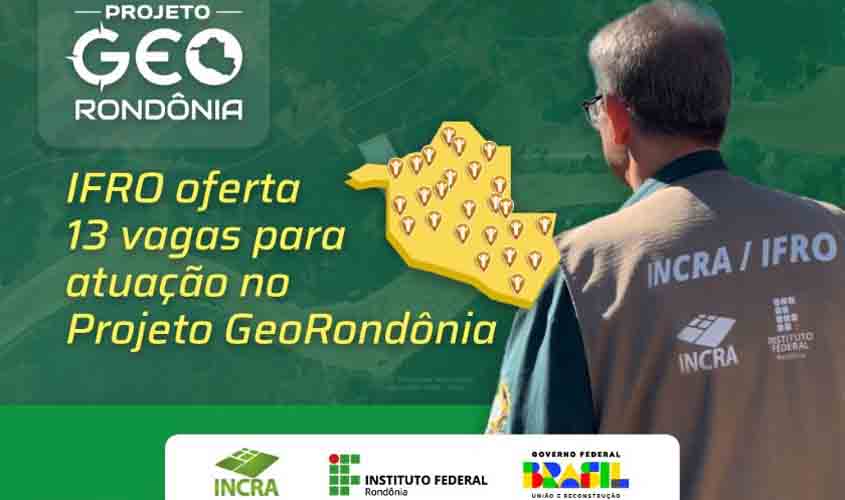 IFRO oferta 13 vagas para profissionais colaboradores no Projeto GeoRondônia