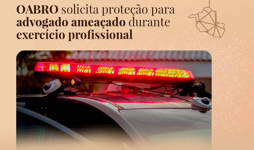 OABRO solicita proteção para advogado ameaçado durante exercício profissional