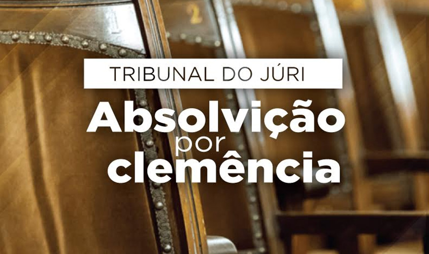 DPE-RO/Vilhena: Tribunal do Júri absolve acusado por clemência